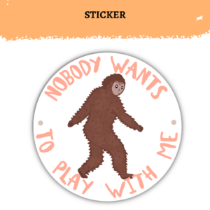 Funny Sasquatch Sticker | Nobody Wants To Play With Me | Canadian Folklore Sticker